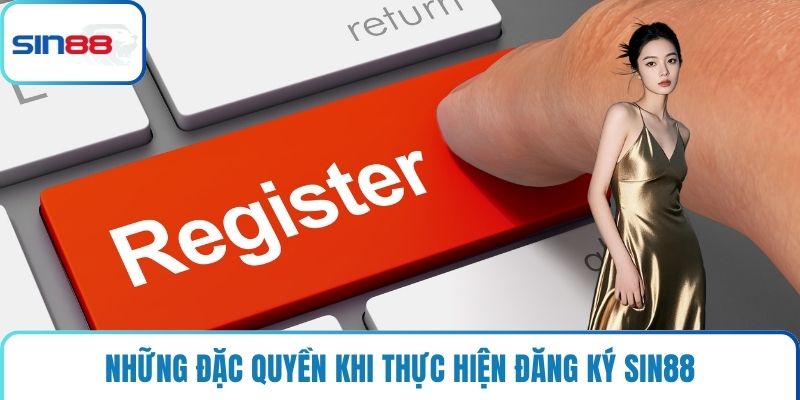 Những đặc quyền khi thực hiện đăng ký Sin88